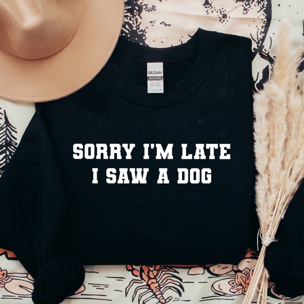 Graphic And Stylish “Sorry I’m Late I Saw A Dog” Sweatshirt